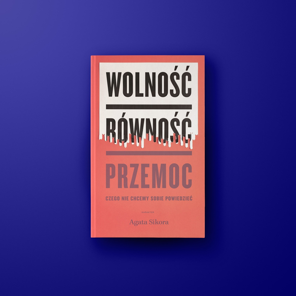 Wolność, równość, przemoc. Czego nie chcemy sobie powiedzieć