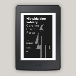 Niewidzialne kobiety. Dlaczego żyjemy w świecie skrojonym pod mężczyzn