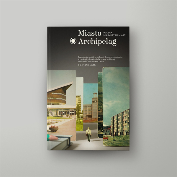 Miasto Archipelag. Polska mniejszych miast