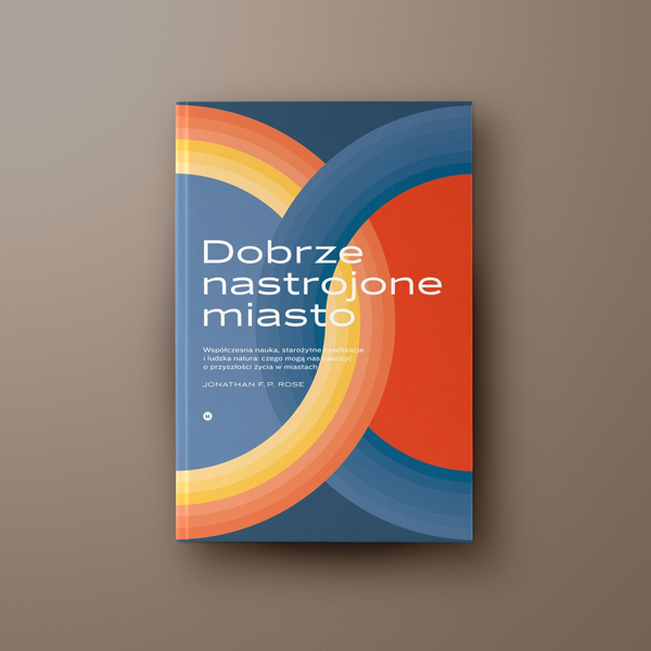 Dobrze nastrojone miasto. Współczesna nauka, starożytne cywilizacje i ludzka natura: czego mogą nas nauczyć o przyszłości życia w miastach